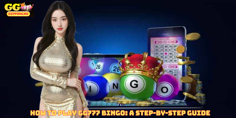 How to Play GG777 Bingo: A Step-by-Step Guide